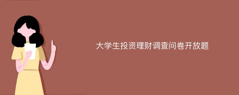 大学生投资理财调查问卷开放题