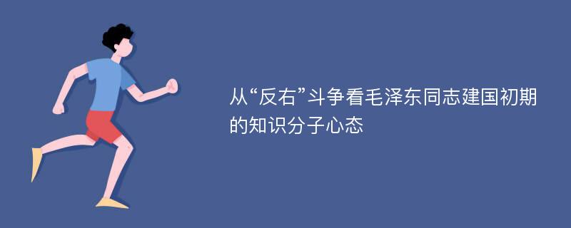 从“反右”斗争看毛泽东同志建国初期的知识分子心态