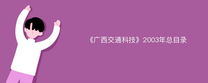 《广西交通科技》2003年总目录