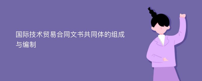 国际技术贸易合同文书共同体的组成与编制