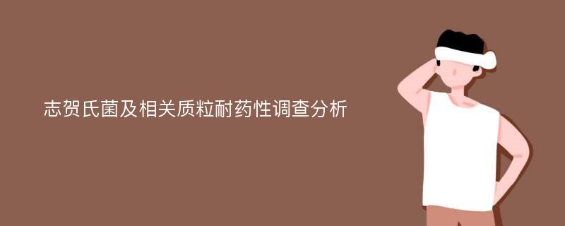 志贺氏菌及相关质粒耐药性调查分析