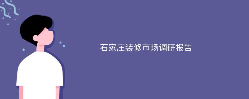 石家庄装修市场调研报告