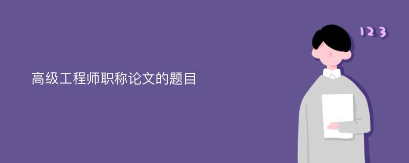 高级工程师职称论文的题目