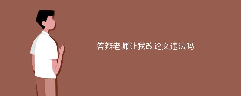 答辩老师让我改论文违法吗