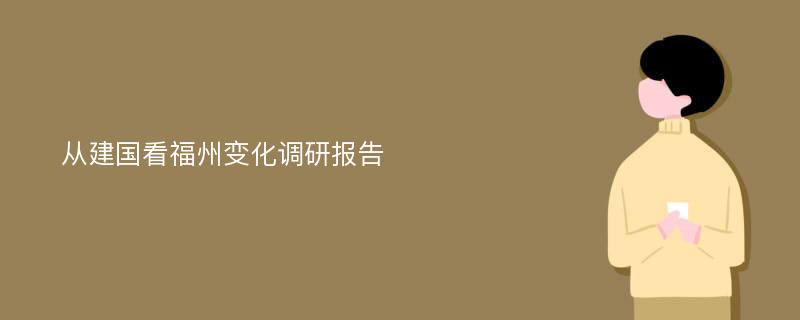 从建国看福州变化调研报告