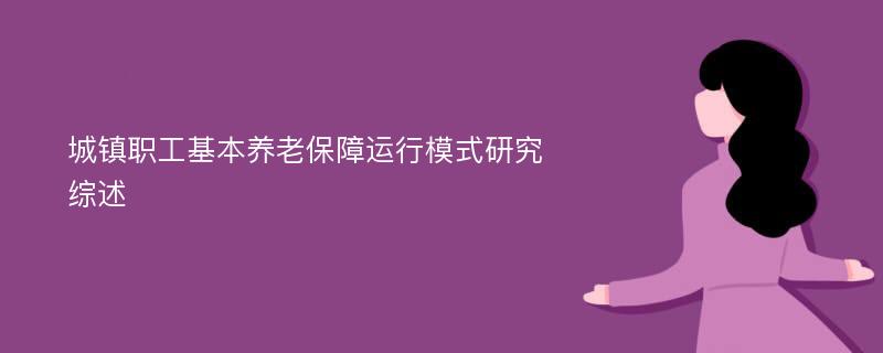 城镇职工基本养老保障运行模式研究综述