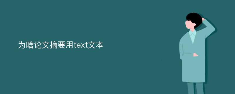 为啥论文摘要用text文本