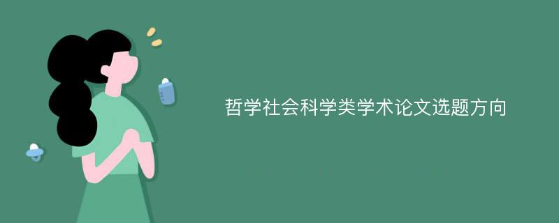 哲学社会科学类学术论文选题方向