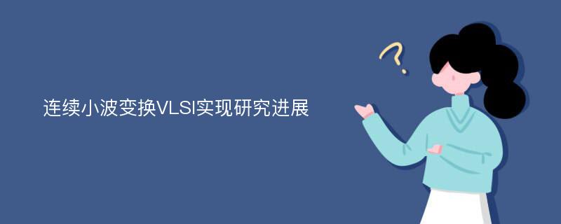 连续小波变换VLSI实现研究进展