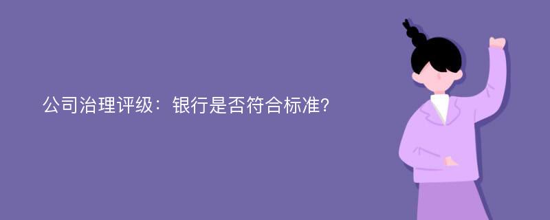 公司治理评级：银行是否符合标准？