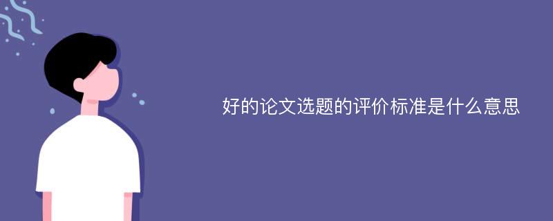 好的论文选题的评价标准是什么意思