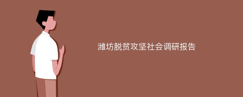 潍坊脱贫攻坚社会调研报告