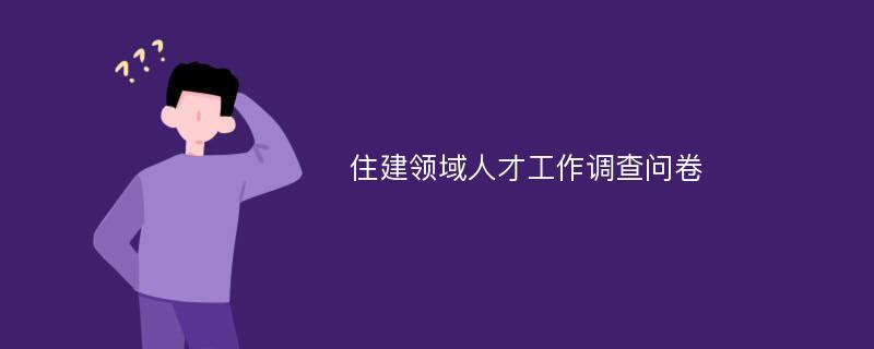 住建领域人才工作调查问卷