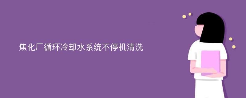 焦化厂循环冷却水系统不停机清洗