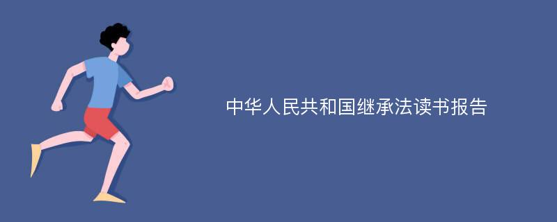 中华人民共和国继承法读书报告