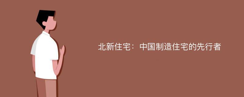 北新住宅：中国制造住宅的先行者