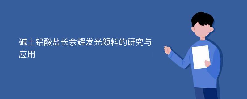 碱土铝酸盐长余辉发光颜料的研究与应用