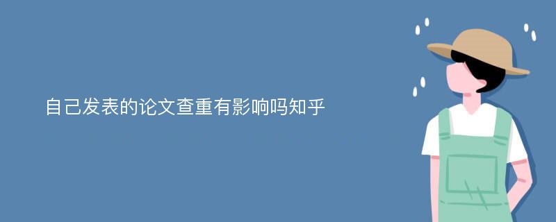 自己发表的论文查重有影响吗知乎