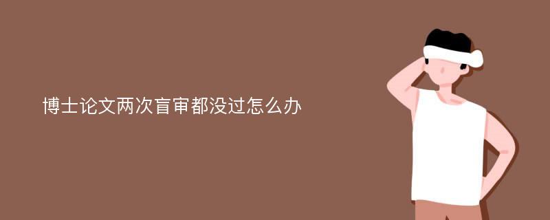 博士论文两次盲审都没过怎么办